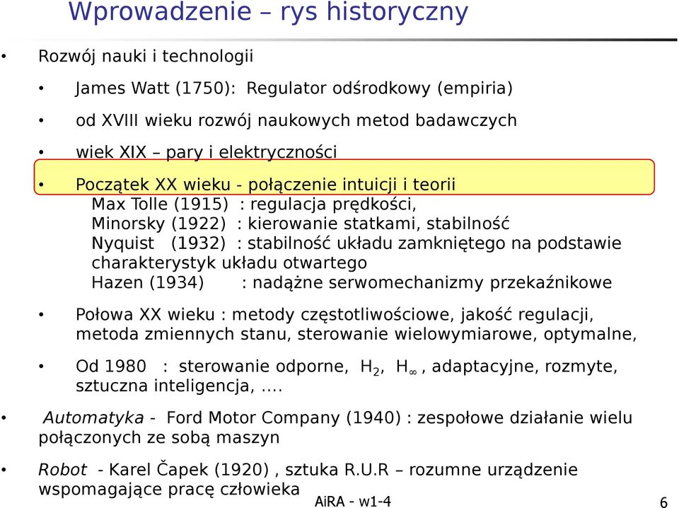 charakterystyk układu otwartego Hazen (1934) : nadążne serwomechanizmy przekaźnikowe Połowa XX wieku : metody częstotliwościowe, jakość regulacji, metoda zmiennych stanu, sterowanie wielowymiarowe,