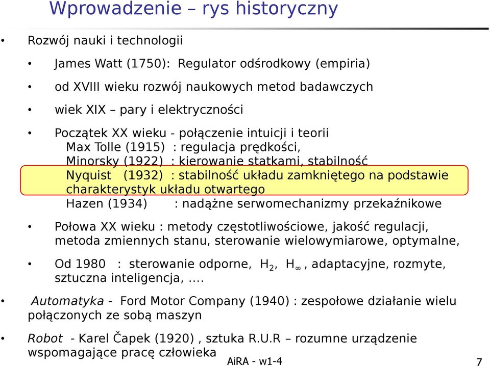 charakterystyk układu otwartego Hazen (1934) : nadążne serwomechanizmy przekaźnikowe Połowa XX wieku : metody częstotliwościowe, jakość regulacji, metoda zmiennych stanu, sterowanie wielowymiarowe,