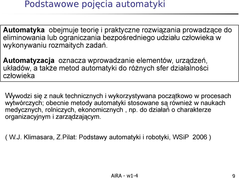 Automatyzacja oznacza wprowadzanie elementów, urządzeń, układów, a także metod automatyki do różnych sfer działalności człowieka Wywodzi się z nauk technicznych