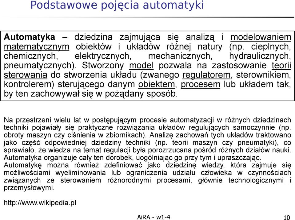 Stworzony model pozwala na zastosowanie teorii sterowania do stworzenia układu (zwanego regulatorem, sterownikiem, kontrolerem) sterującego danym obiektem, procesem lub układem tak, by ten zachowywał