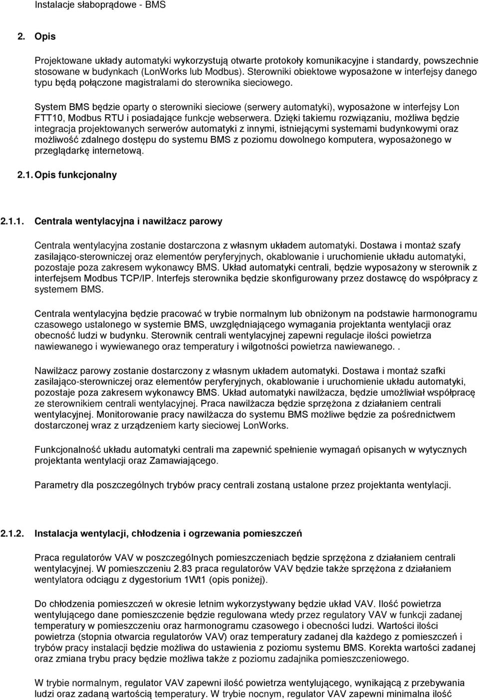 System BMS będzie oparty o sterowniki sieciowe (serwery automatyki), wyposażone w interfejsy Lon FTT10, Modbus RTU i posiadające funkcje webserwera.