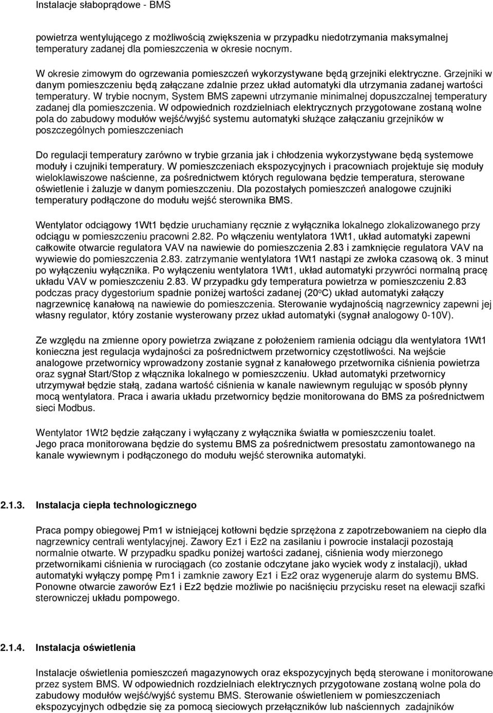 Grzejniki w danym pomieszczeniu będą załączane zdalnie przez układ automatyki dla utrzymania zadanej wartości temperatury.