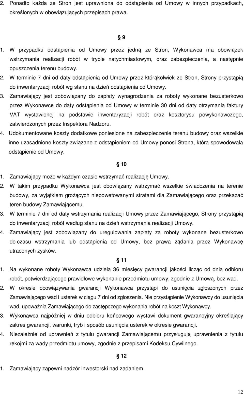 W terminie 7 dni od daty odstąpienia od Umowy przez którąkolwiek ze Stron, Strony przystąpią do inwentaryzacji robót wg stanu na dzień odstąpienia od Umowy. 3.