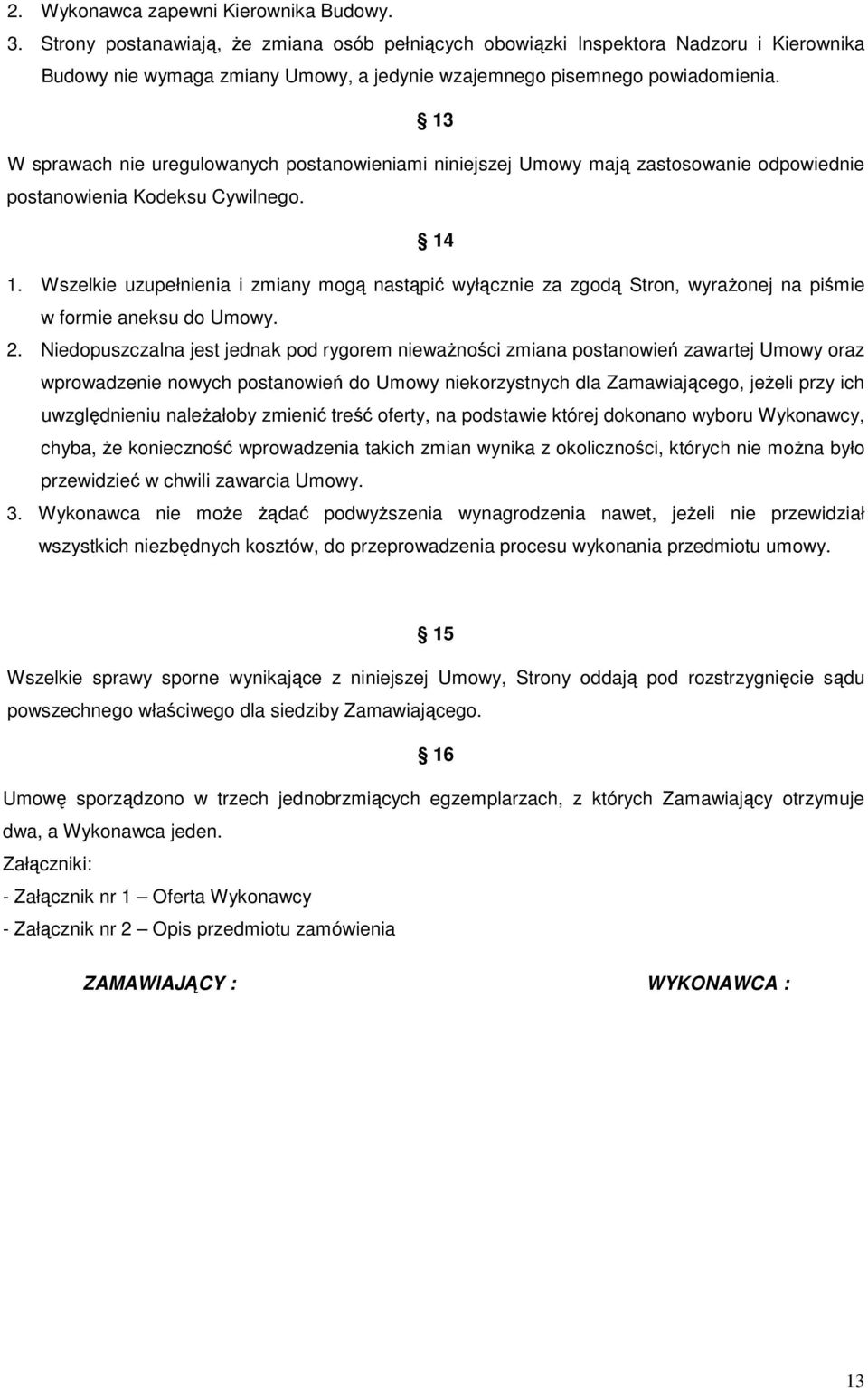 13 W sprawach nie uregulowanych postanowieniami niniejszej Umowy mają zastosowanie odpowiednie postanowienia Kodeksu Cywilnego. 14 1.