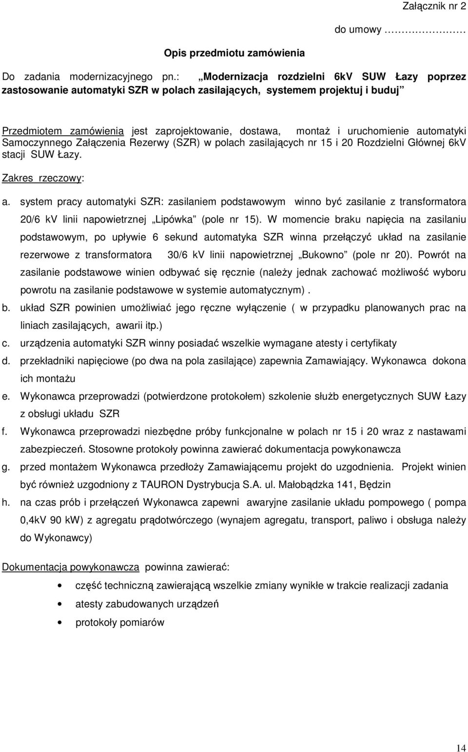 uruchomienie automatyki Samoczynnego Załączenia Rezerwy (SZR) w polach zasilających nr 15 i 20 Rozdzielni Głównej 6kV stacji SUW Łazy. Zakres rzeczowy: a.