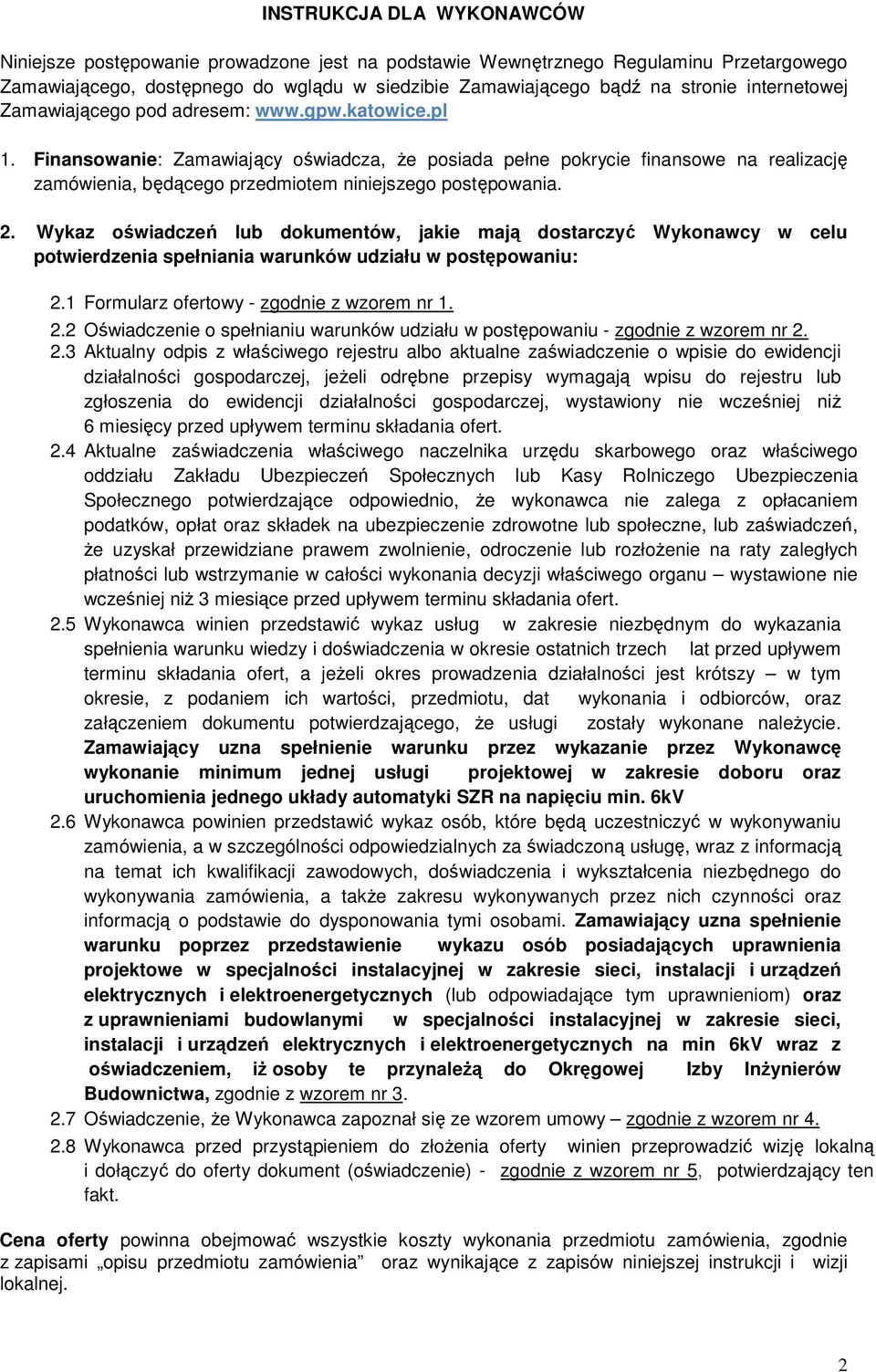 Finansowanie: Zamawiający oświadcza, Ŝe posiada pełne pokrycie finansowe na realizację zamówienia, będącego przedmiotem niniejszego postępowania. 2.