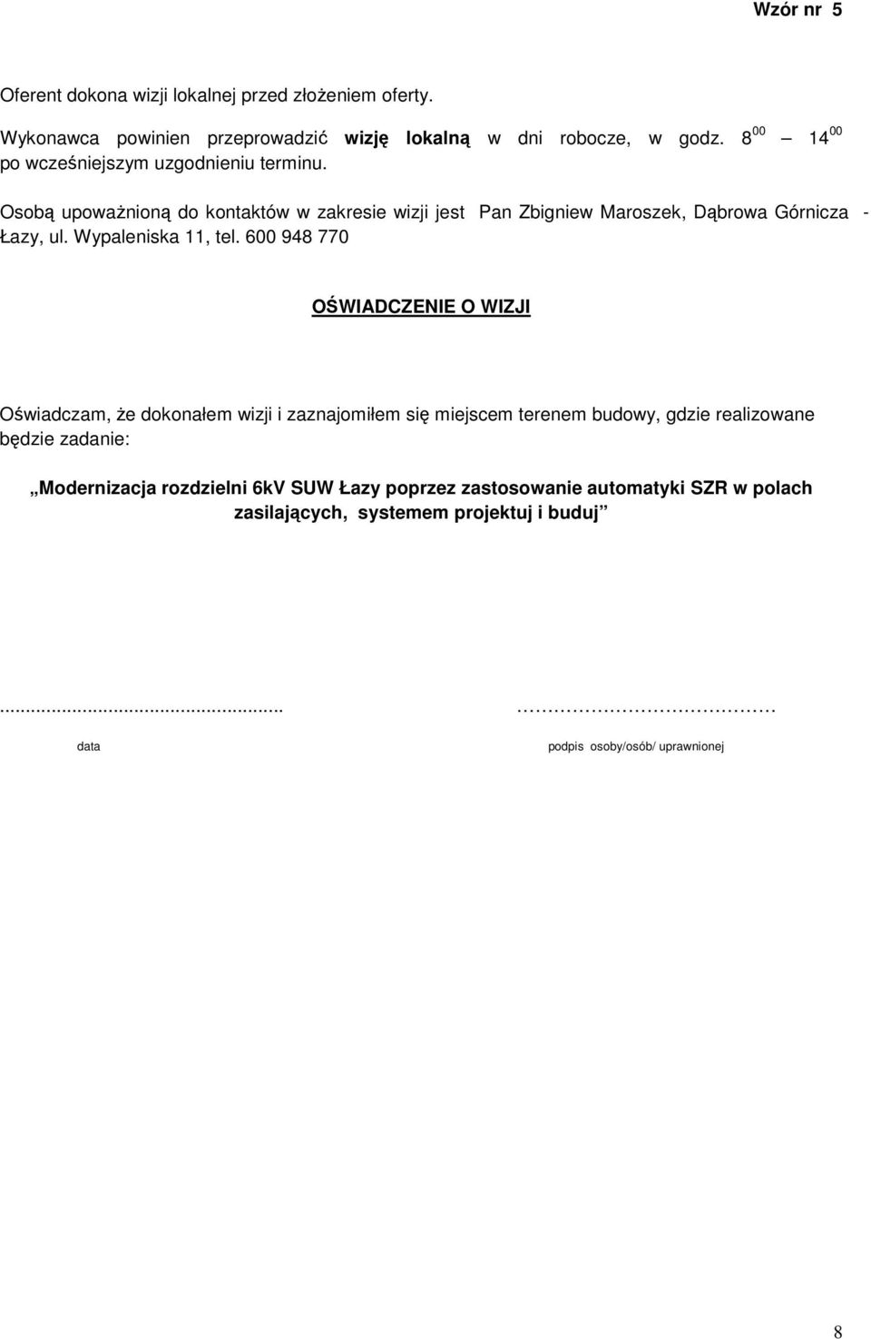 Osobą upowaŝnioną do kontaktów w zakresie wizji jest Pan Zbigniew Maroszek, Dąbrowa Górnicza - Łazy, ul. Wypaleniska 11, tel.