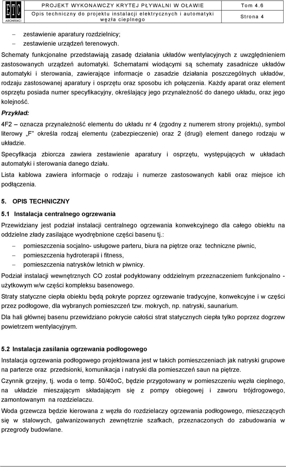 Schematami wiodącymi są schematy zasadnicze układów automatyki i sterowania, zawierające informacje o zasadzie działania poszczególnych układów, rodzaju zastosowanej aparatury i osprzętu oraz sposobu