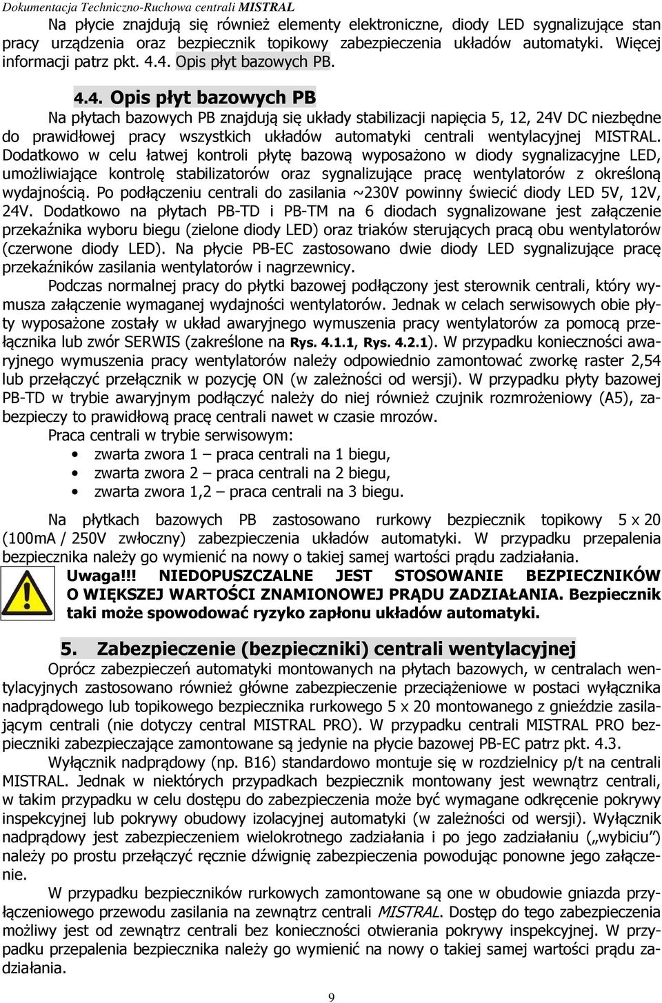 Dodatkowo w celu łatwej kontroli płytę bazową wyposażono w diody sygnalizacyjne LED, umożliwiające kontrolę stabilizatorów oraz sygnalizujące pracę wentylatorów z określoną wydajnością.