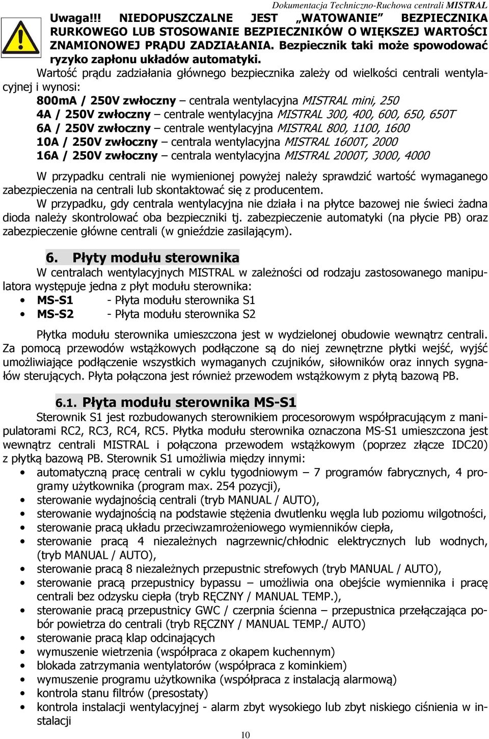 Wartość prądu zadziałania głównego bezpiecznika zależy od wielkości centrali wentylacyjnej i wynosi: 800mA / 250V zwłoczny centrala wentylacyjna MISTRAL mini, 250 4A / 250V zwłoczny centrale