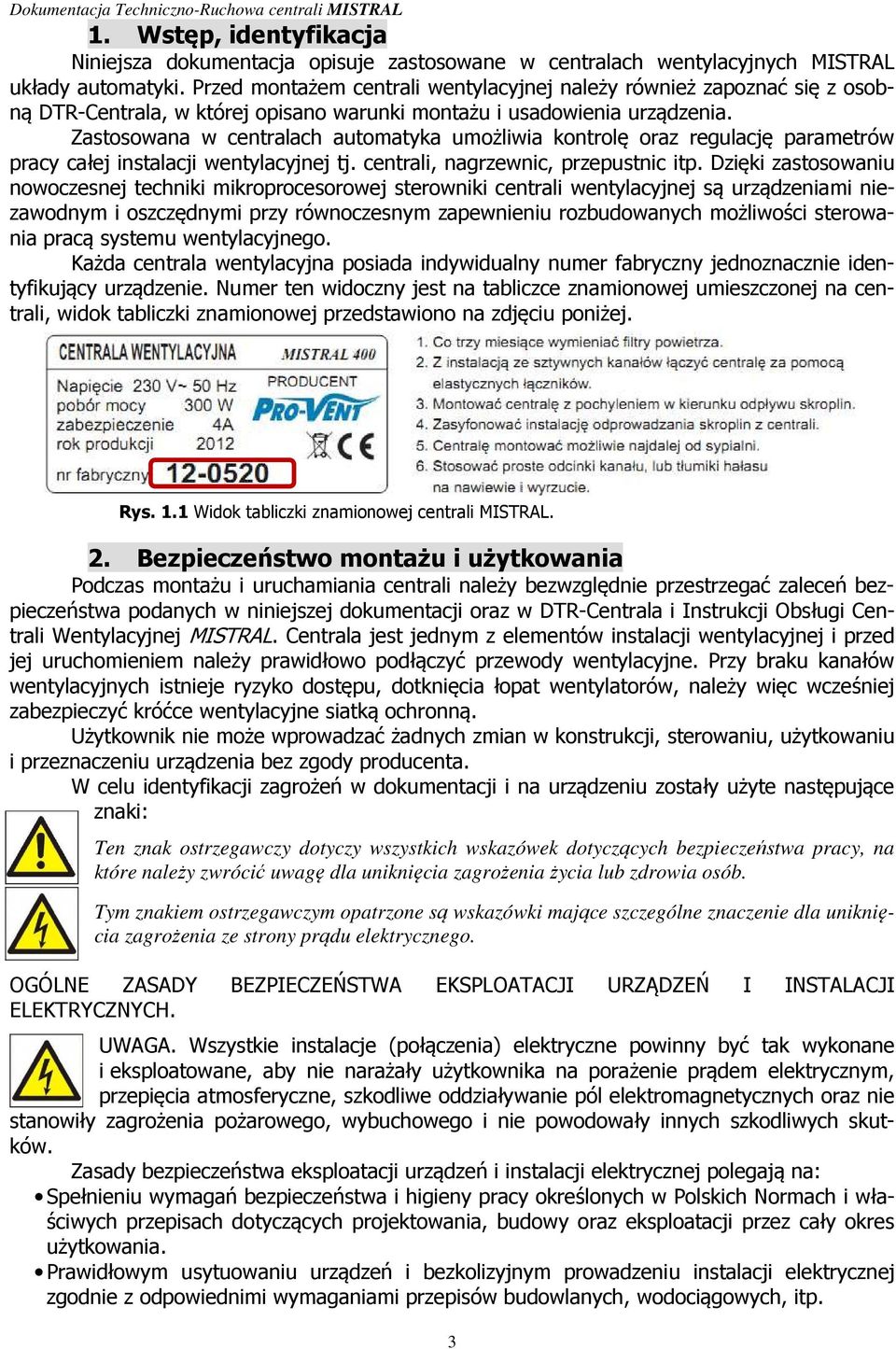 Zastosowana w centralach automatyka umożliwia kontrolę oraz regulację parametrów pracy całej instalacji wentylacyjnej tj. centrali, nagrzewnic, przepustnic itp.