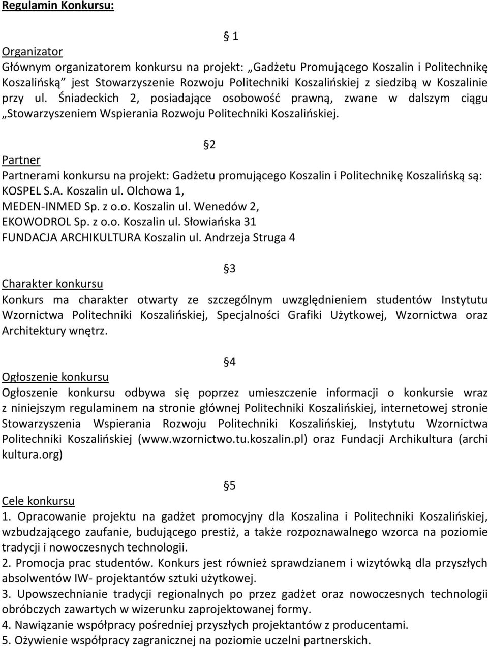 2 Partner Partnerami konkursu na projekt: Gadżetu promującego Koszalin i Politechnikę Koszalińską są: KOSPEL S.A. Koszalin ul. Olchowa 1, MEDEN-INMED Sp. z o.o. Koszalin ul. Wenedów 2, EKOWODROL Sp.