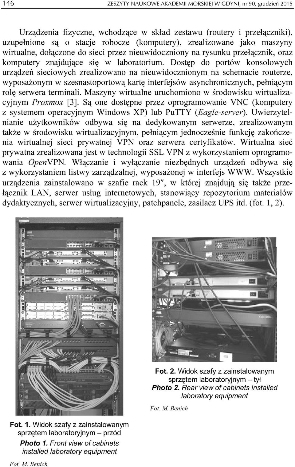 Dostęp do portów konsolowych urządzeń sieciowych zrealizowano na nieuwidocznionym na schemacie routerze, wyposażonym w szesnastoportową kartę interfejsów asynchronicznych, pełniącym rolę serwera