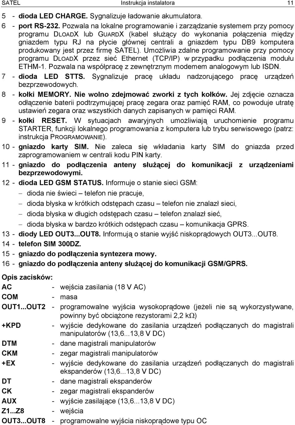 typu DB9 komputera produkowany jest przez firmę SATEL). Umożliwia zdalne programowanie przy pomocy programu DLOADX przez sieć Ethernet (TCP/IP) w przypadku podłączenia modułu ETHM-1.