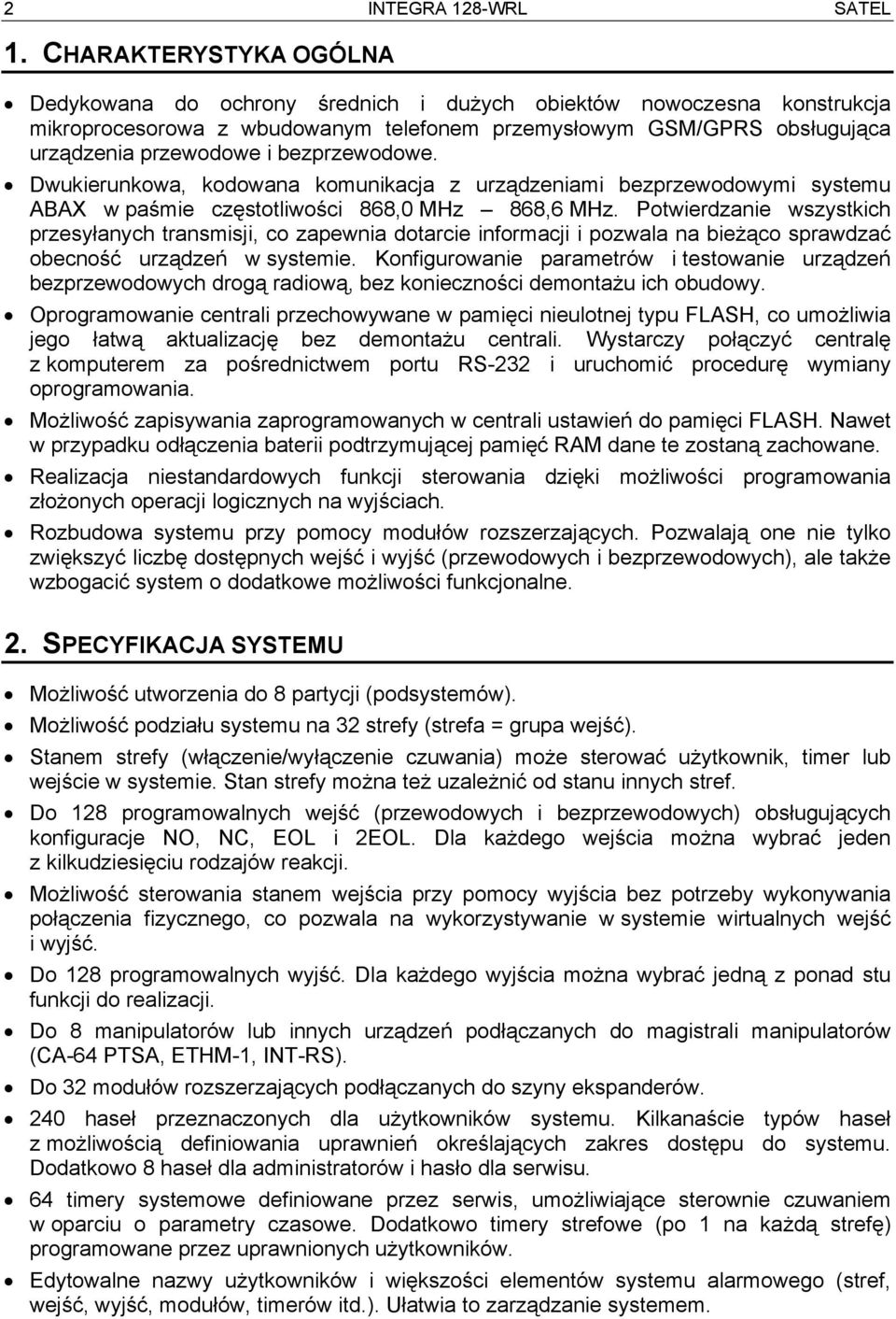 bezprzewodowe. Dwukierunkowa, kodowana komunikacja z urządzeniami bezprzewodowymi systemu ABAX w paśmie częstotliwości 868,0 MHz 868,6 MHz.