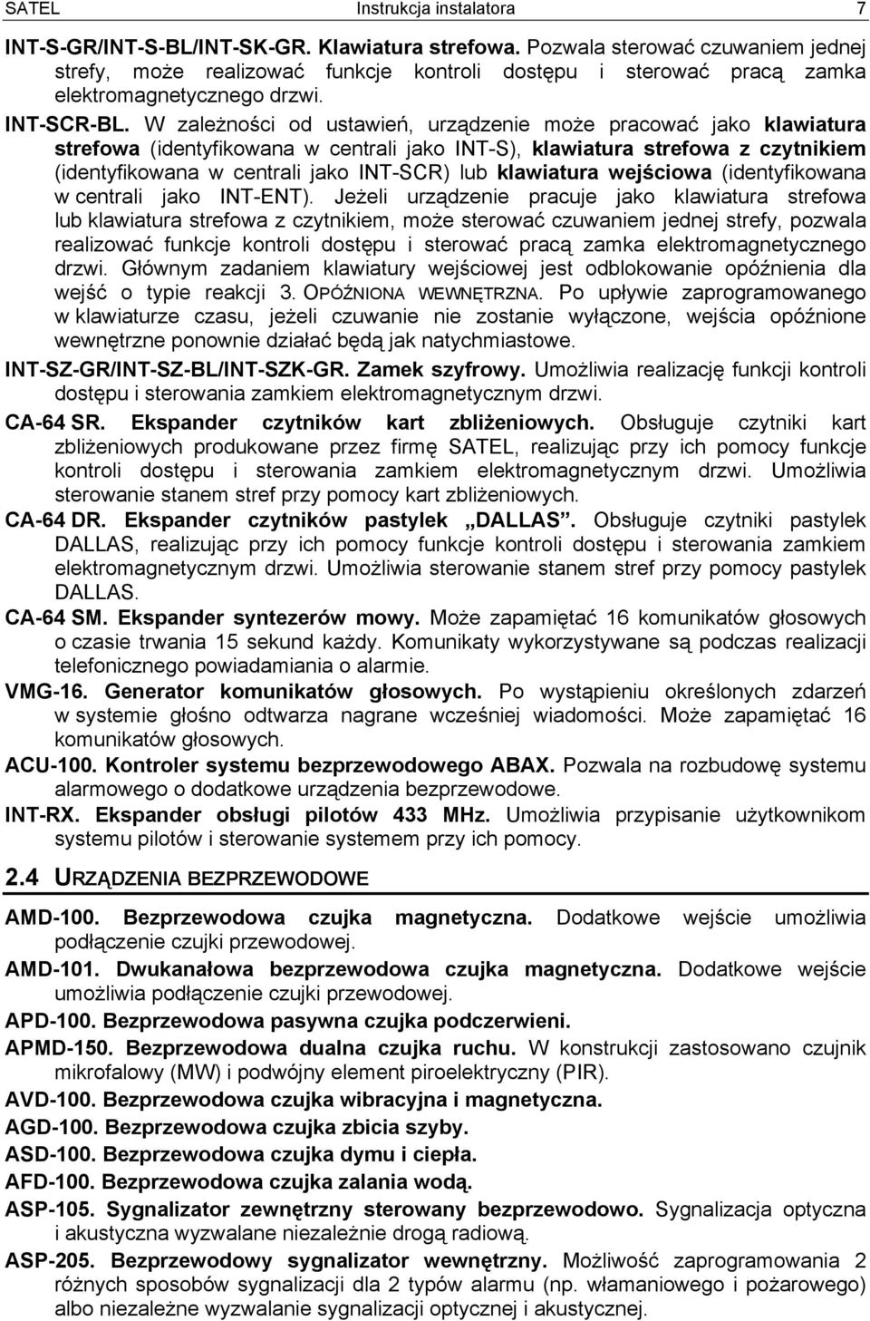 W zależności od ustawień, urządzenie może pracować jako klawiatura strefowa (identyfikowana w centrali jako INT-S), klawiatura strefowa z czytnikiem (identyfikowana w centrali jako INT-SCR) lub