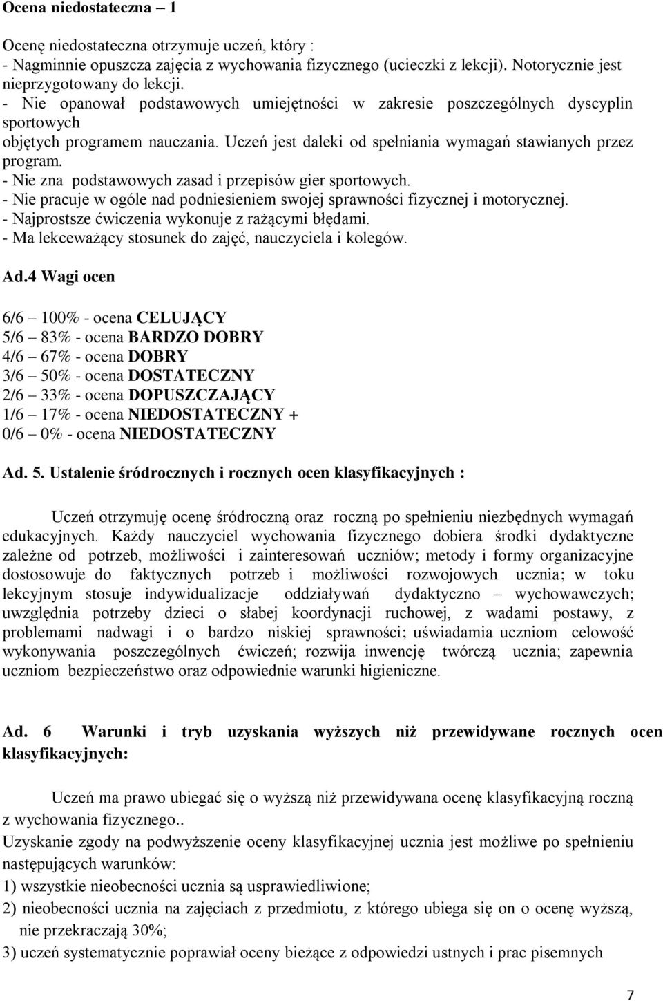 - Nie zna podstawowych zasad i przepisów gier sportowych. - Nie pracuje w ogóle nad podniesieniem swojej sprawności fizycznej i motorycznej. - Najprostsze ćwiczenia wykonuje z rażącymi błędami.