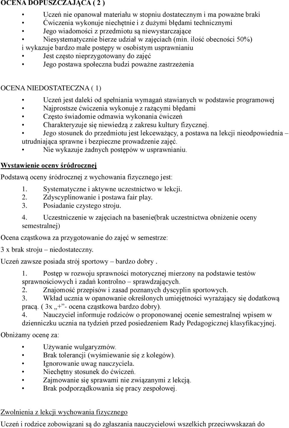 ilość obecności 50%) i wykazuje bardzo małe postępy w osobistym usprawnianiu Jest często nieprzygotowany do zajęć Jego postawa społeczna budzi poważne zastrzeżenia OCENA NIEDOSTATECZNA ( 1) Uczeń