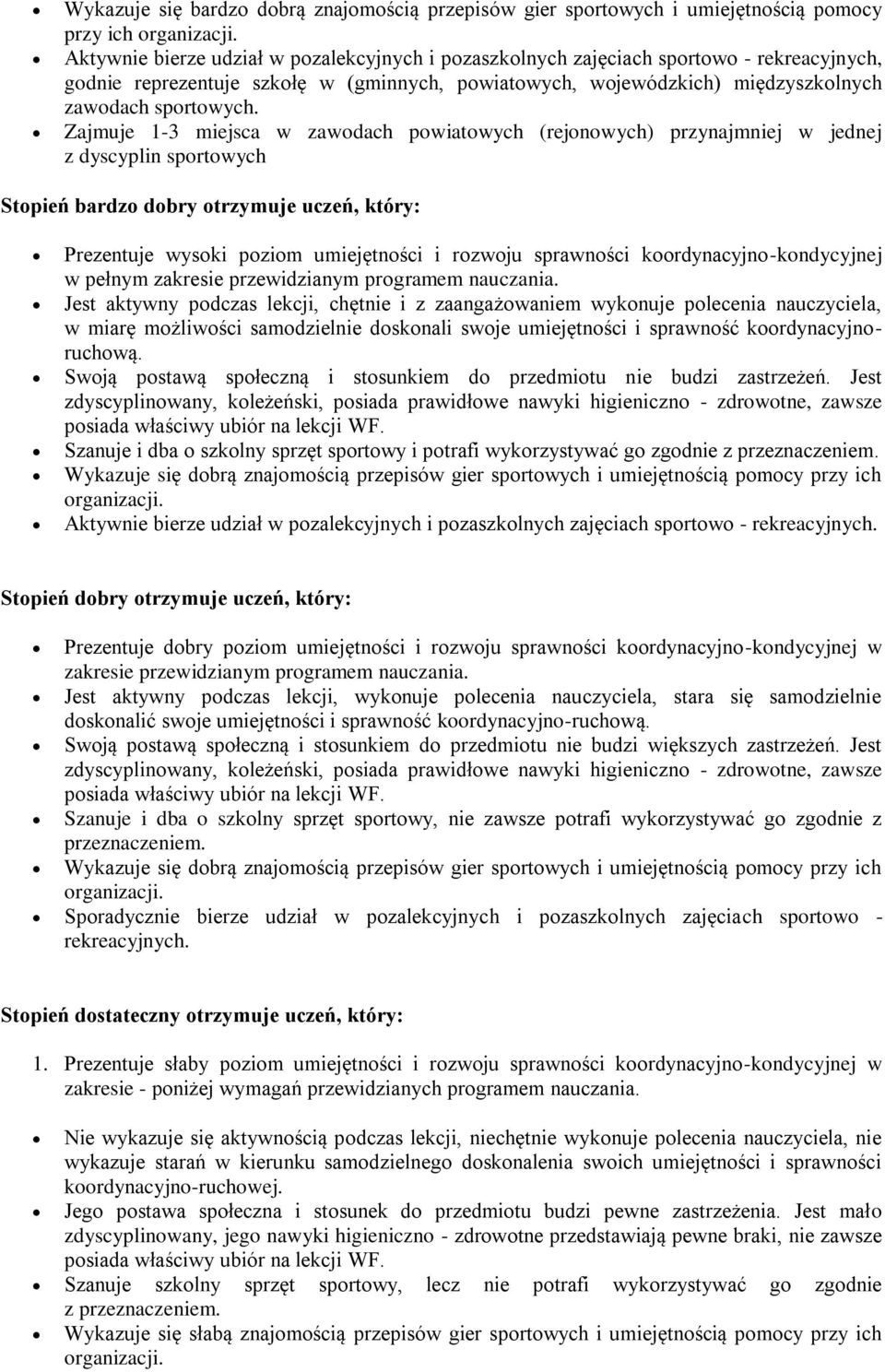 Zajmuje 1-3 miejsca w zawodach powiatowych (rejonowych) przynajmniej w jednej z dyscyplin sportowych Stopień bardzo dobry otrzymuje uczeń, który: Prezentuje wysoki poziom umiejętności i rozwoju