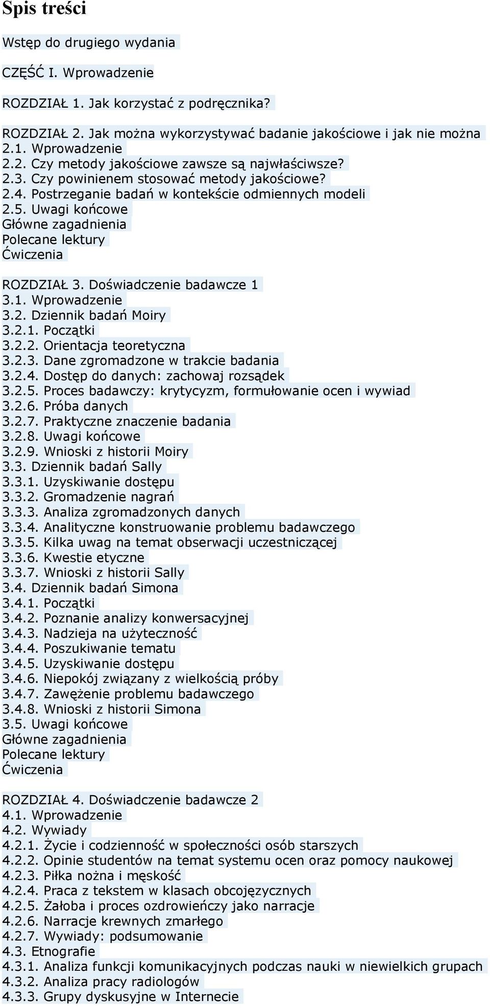 2.1. Początki 3.2.2. Orientacja teoretyczna 3.2.3. Dane zgromadzone w trakcie badania 3.2.4. Dostęp do danych: zachowaj rozsądek 3.2.5. Proces badawczy: krytycyzm, formułowanie ocen i wywiad 3.2.6.