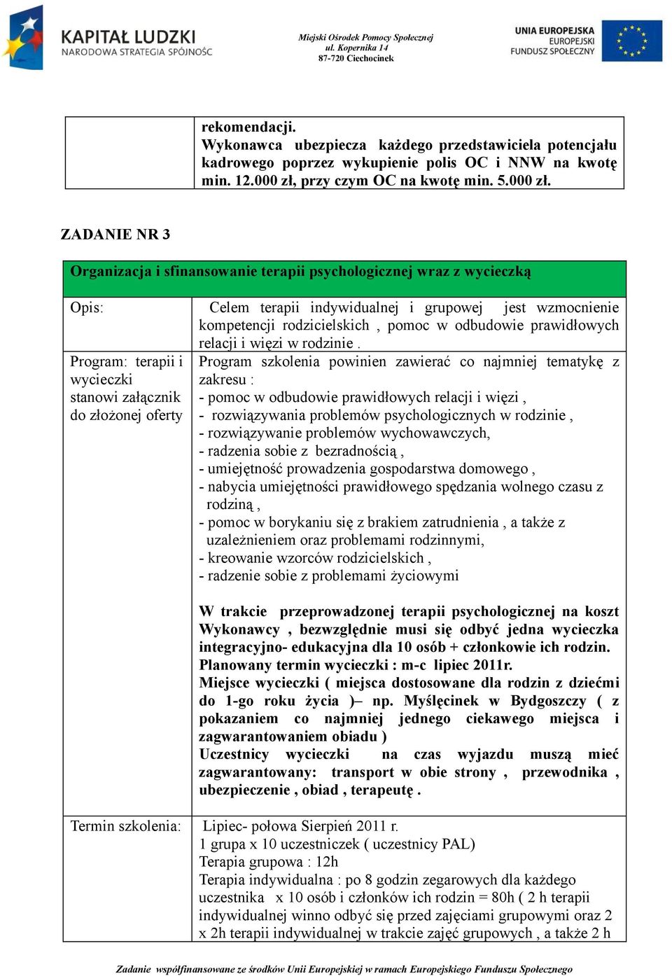 ZADANIE NR 3 Organizacja i sfinansowanie terapii psychologicznej wraz z wycieczką Opis: Celem terapii indywidualnej i grupowej jest wzmocnienie kompetencji rodzicielskich, pomoc w odbudowie