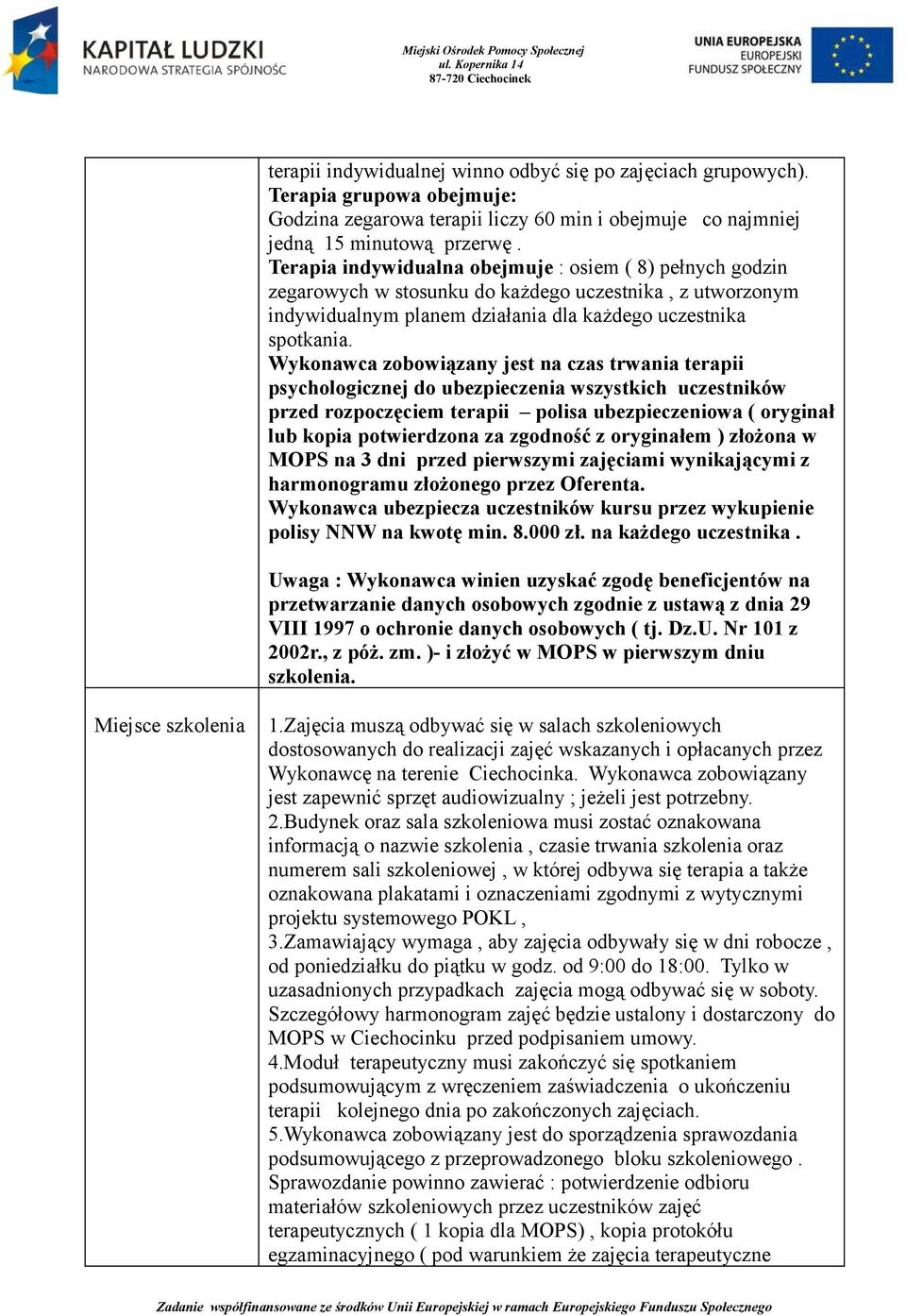 Wykonawca zobowiązany jest na czas trwania terapii psychologicznej do ubezpieczenia wszystkich uczestników przed rozpoczęciem terapii polisa ubezpieczeniowa ( oryginał lub kopia potwierdzona za