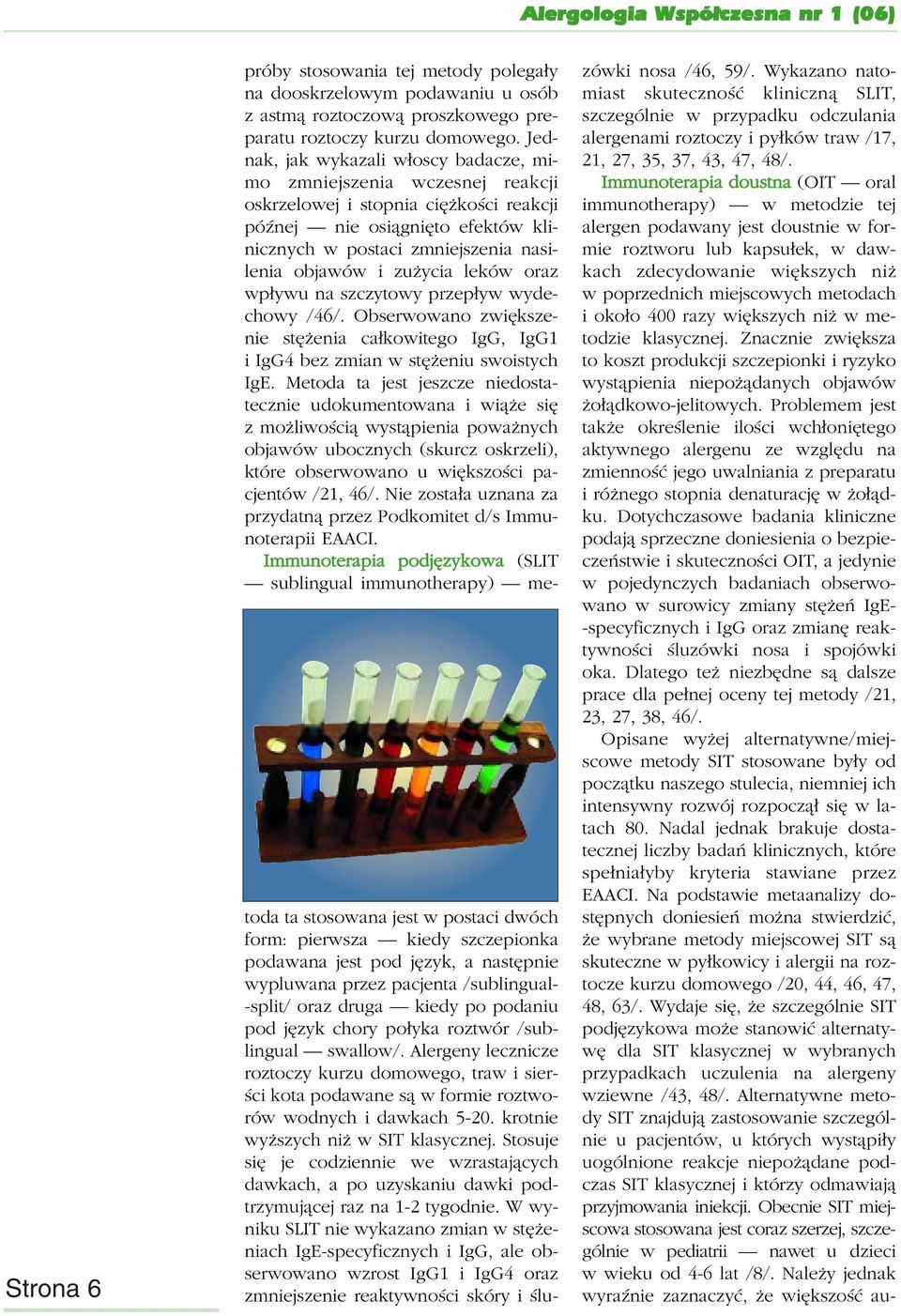 zużycia leków oraz wpływu na szczytowy przepływ wydechowy /46/. Obserwowano zwiększenie stężenia całkowitego IgG, IgG1 i IgG4 bez zmian w stężeniu swoistych IgE.