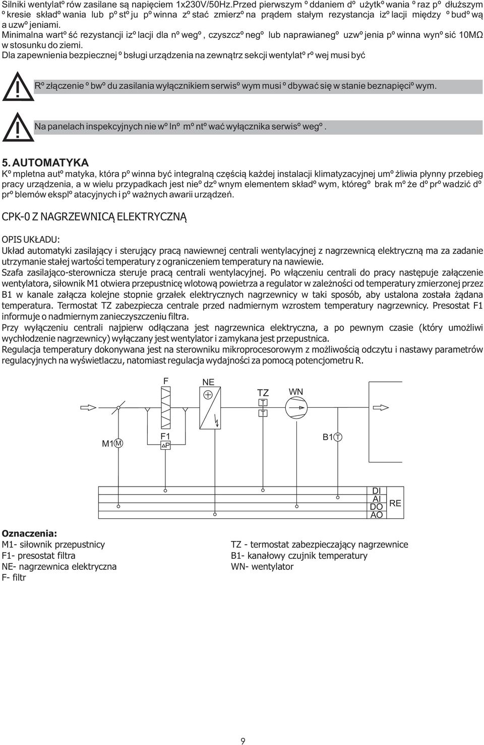 Minimalna wartoœæ rezystancji izolacji dla nowego, czyszczonego lub naprawianego uzwojenia powinna wynosiæ 10MÙ w stosunku do ziemi.