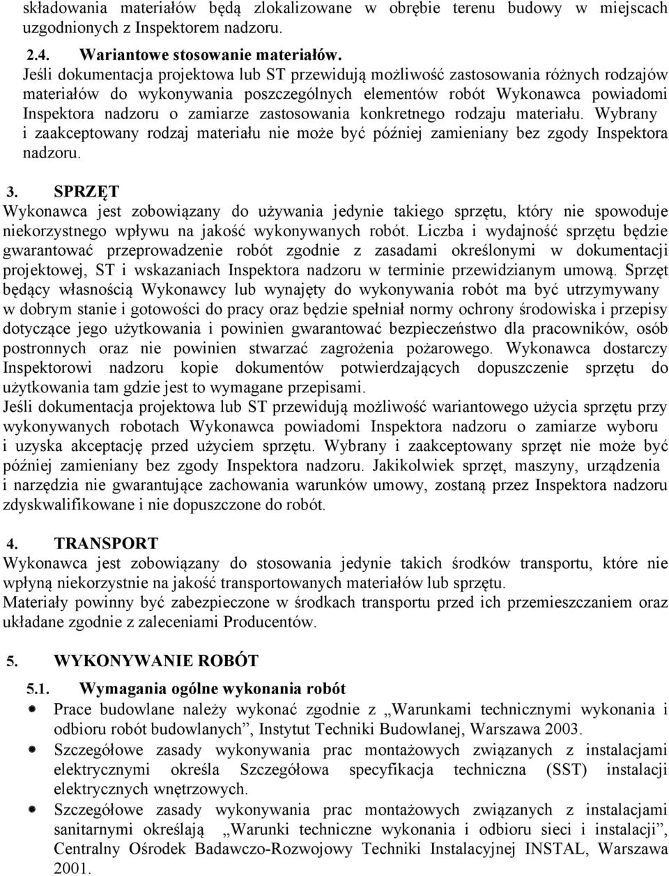 zastosowania konkretnego rodzaju materiału. Wybrany i zaakceptowany rodzaj materiału nie może być później zamieniany bez zgody Inspektora nadzoru. 3.