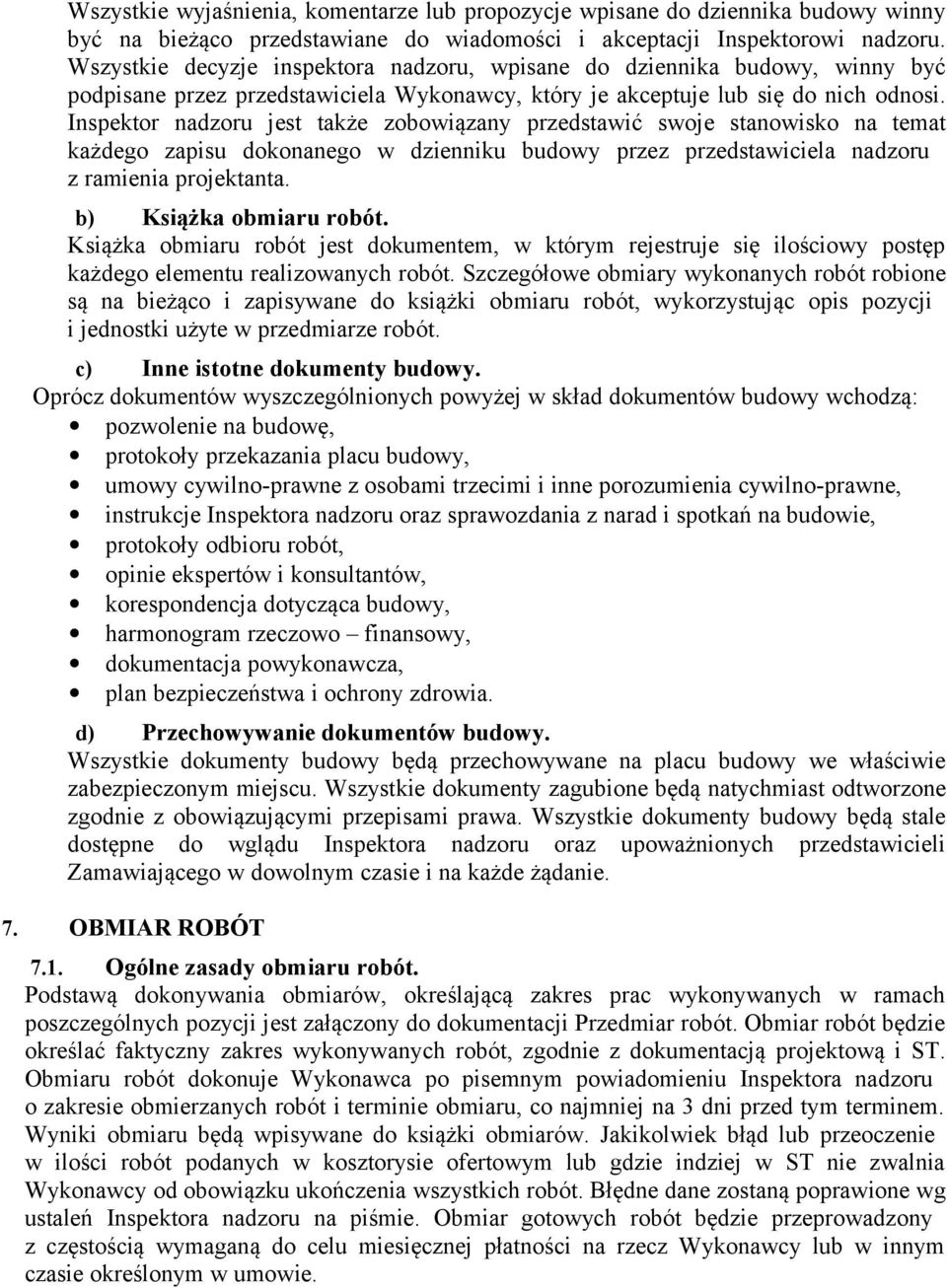 Inspektor nadzoru jest także zobowiązany przedstawić swoje stanowisko na temat każdego zapisu dokonanego w dzienniku budowy przez przedstawiciela nadzoru z ramienia projektanta.