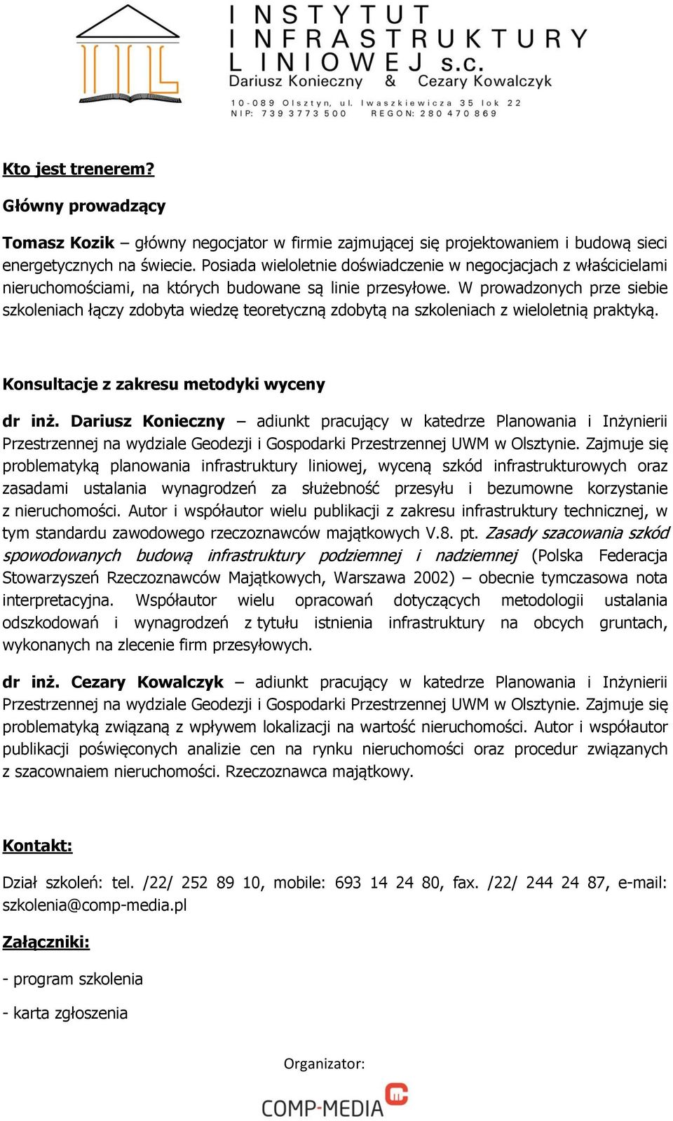 W prowadzonych prze siebie szkoleniach łączy zdobyta wiedzę teoretyczną zdobytą na szkoleniach z wieloletnią praktyką. Konsultacje z zakresu metodyki wyceny dr inż.