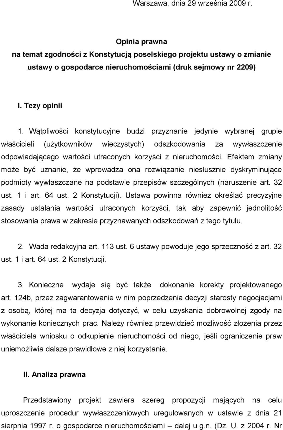 Efektem zmiany może być uznanie, że wprowadza ona rozwiązanie niesłusznie dyskryminujące podmioty wywłaszczane na podstawie przepisów szczególnych (naruszenie art. 32 ust. 1 i art. 64 ust.