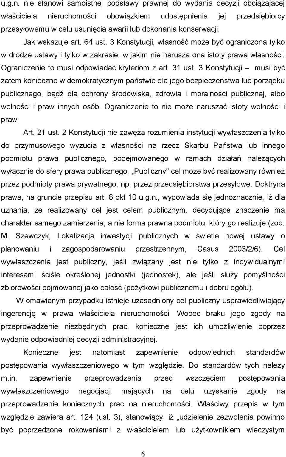 konserwacji. Jak wskazuje art. 64 ust. 3 Konstytucji, własność może być ograniczona tylko w drodze ustawy i tylko w zakresie, w jakim nie narusza ona istoty prawa własności.