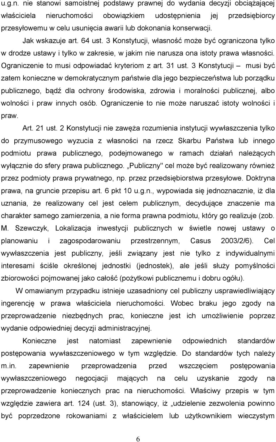 konserwacji. Jak wskazuje art. 64 ust. 3 Konstytucji, własność może być ograniczona tylko w drodze ustawy i tylko w zakresie, w jakim nie narusza ona istoty prawa własności.