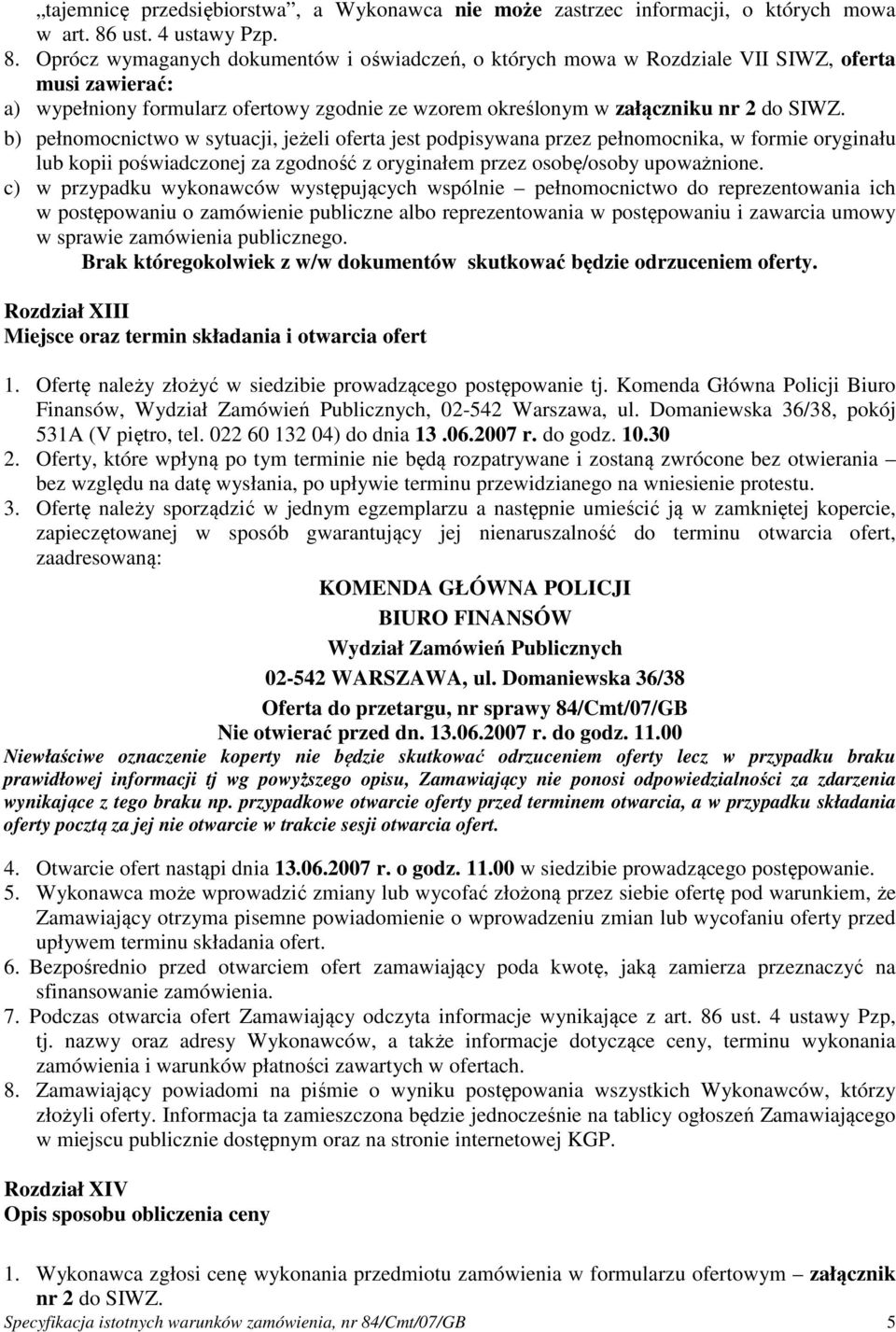 Oprócz wymaganych dokumentów i oświadczeń, o których mowa w Rozdziale VII SIWZ, oferta musi zawierać: a) wypełniony formularz ofertowy zgodnie ze wzorem określonym w załączniku nr 2 do SIWZ.