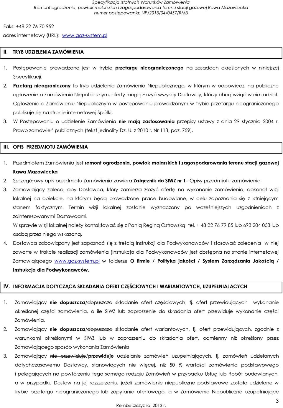 Przetarg nieograniczony to tryb udzielenia Zamówienia Niepublicznego, w którym w odpowiedzi na publiczne ogłoszenie o Zamówieniu Niepublicznym, oferty mogą złożyć wszyscy Dostawcy, którzy chcą wziąć