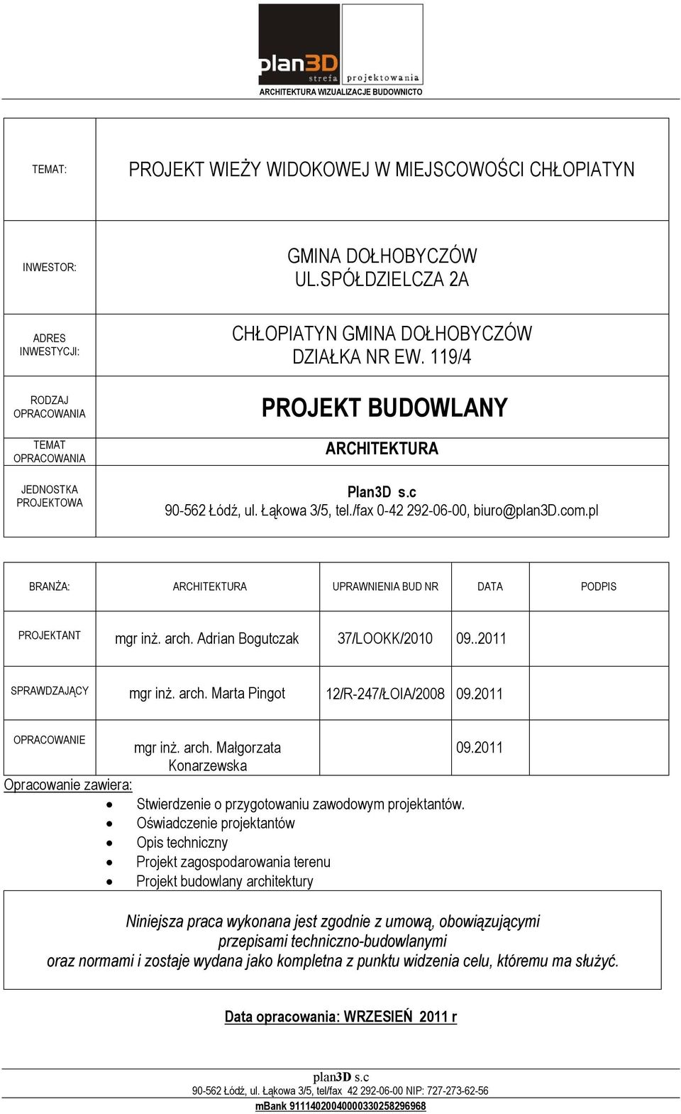 Łąkowa 3/5, tel./fax 0-42 292-06-00, biuro@plan3d.com.pl BRANŻA: ARCHITEKTURA UPRAWNIENIA BUD NR DATA PODPIS PROJEKTANT mgr inż. arch. Adrian Bogutczak 37/LOOKK/2010 09..2011 SPRAWDZAJĄCY mgr inż.