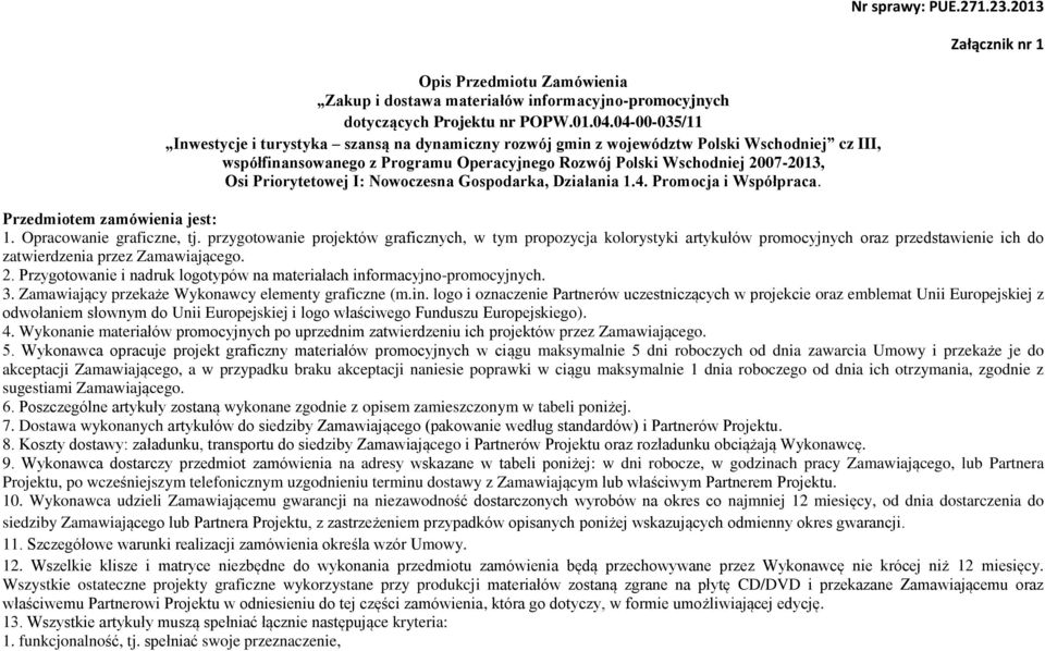 Priorytetowej I: Nowoczesna Gospodarka, Działania 1.4. Promocja i Współpraca. Nr sprawy: PUE.271.23.2013 Załącznik nr 1 Przedmiotem zamówienia jest: 1. Opracowanie graficzne, tj.