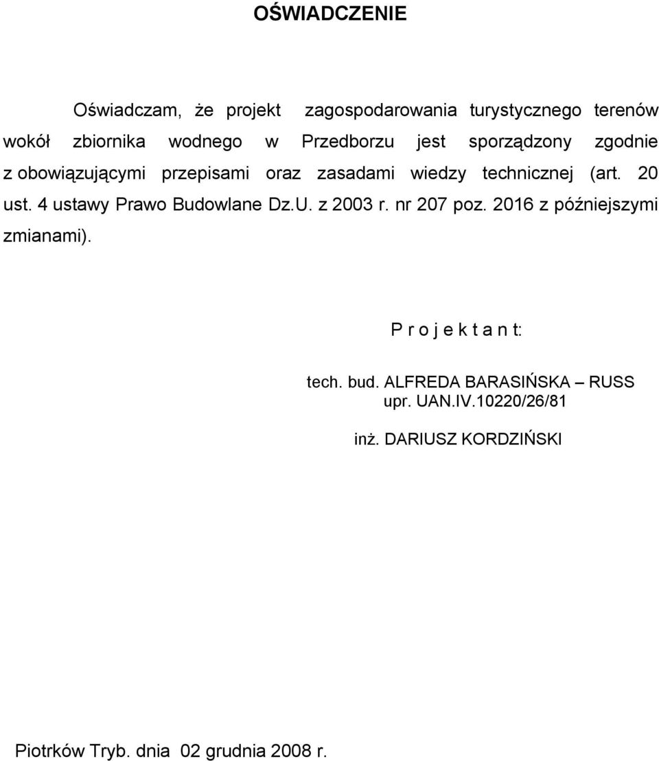 4 ustawy Prawo Budowlane Dz.U. z 2003 r. nr 207 poz. 2016 z późniejszymi zmianami). P r o j e k t a n t: tech.