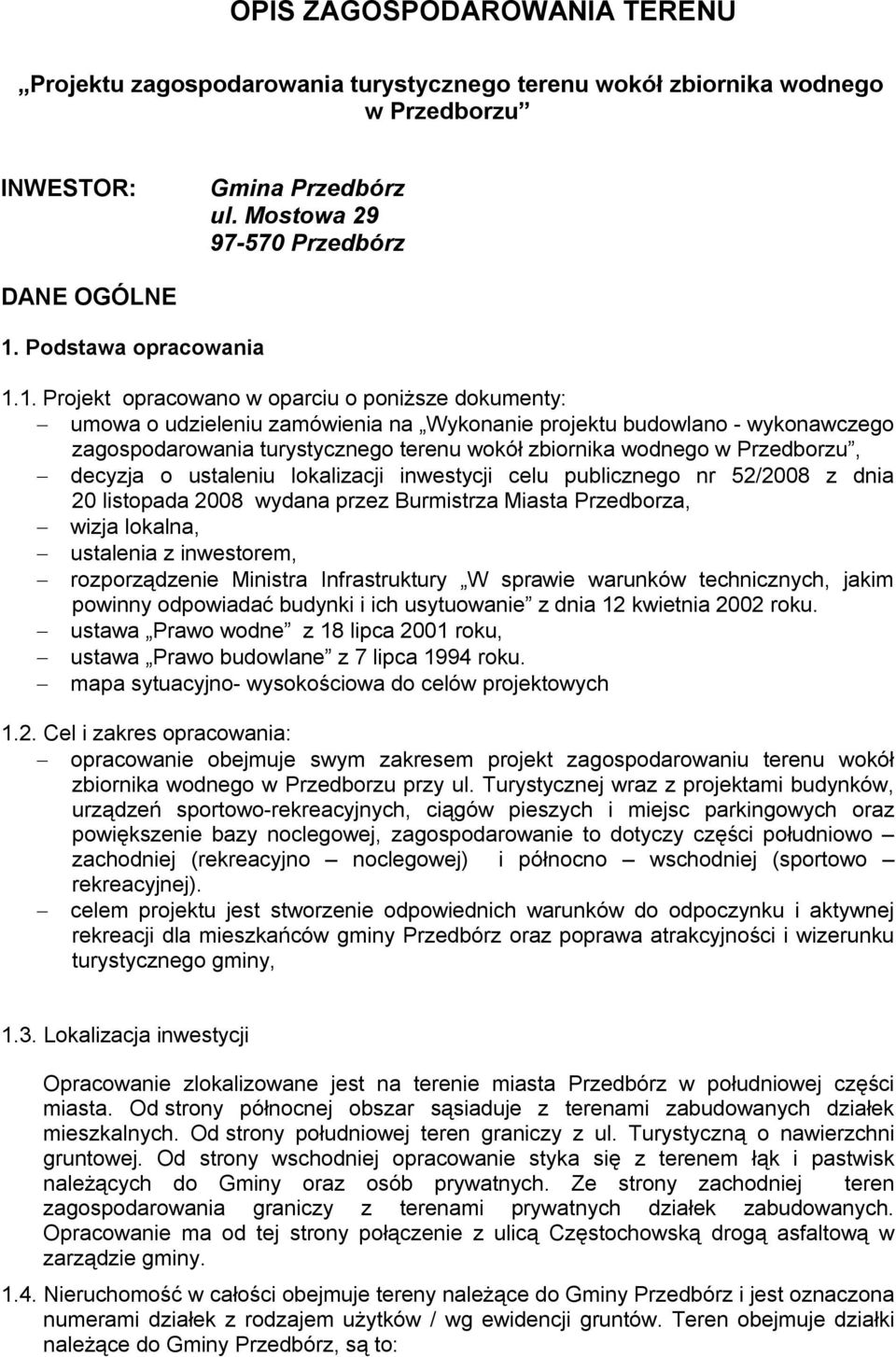 1. Projekt opracowano w oparciu o poniższe dokumenty: umowa o udzieleniu zamówienia na Wykonanie projektu budowlano - wykonawczego zagospodarowania turystycznego terenu wokół zbiornika wodnego w