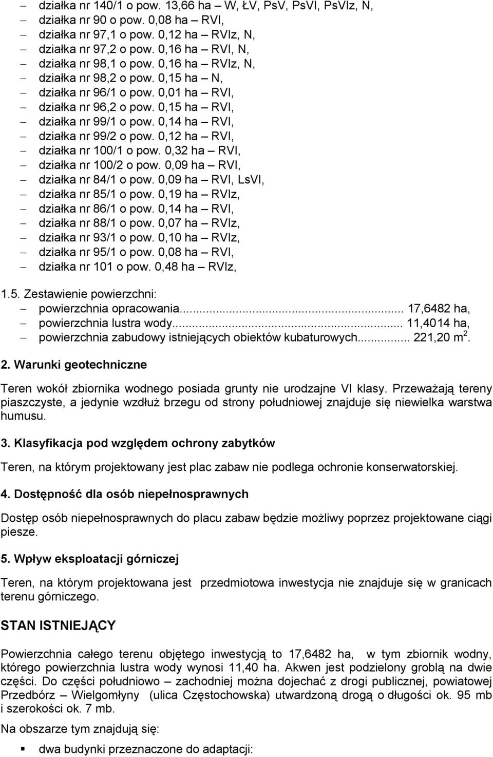 0,12 ha RVI, działka nr 100/1 o pow. 0,32 ha RVI, działka nr 100/2 o pow. 0,09 ha RVI, działka nr 84/1 o pow. 0,09 ha RVI, LsVI, działka nr 85/1 o pow. 0,19 ha RVIz, działka nr 86/1 o pow.