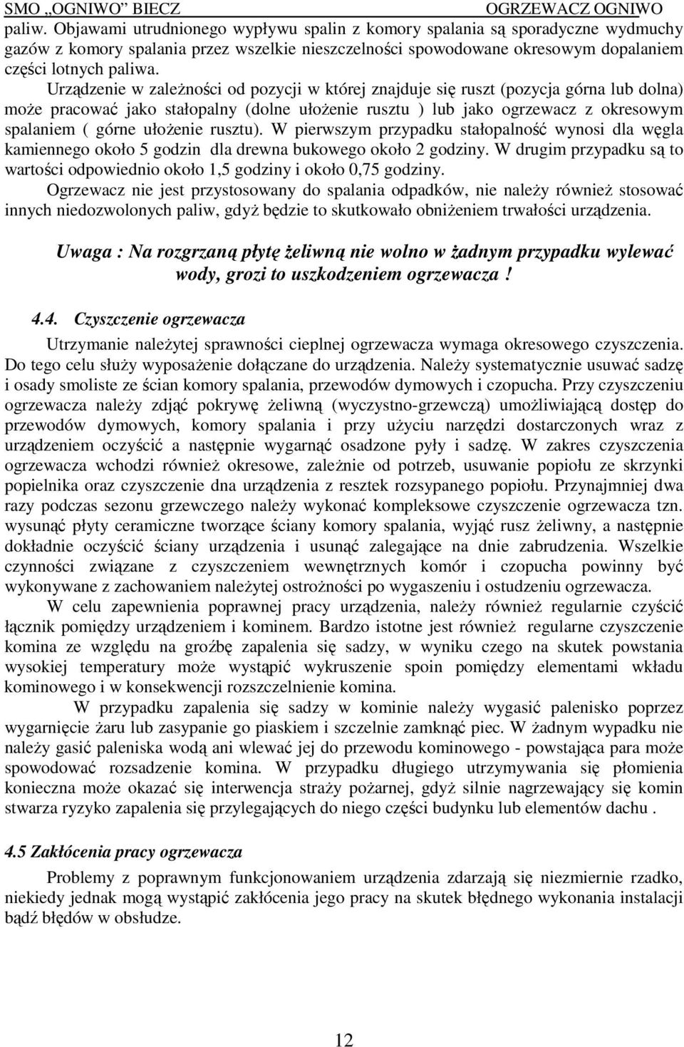 ułożenie rusztu). W pierwszym przypadku stałopalność wynosi dla węgla kamiennego około 5 godzin dla drewna bukowego około 2 godziny.