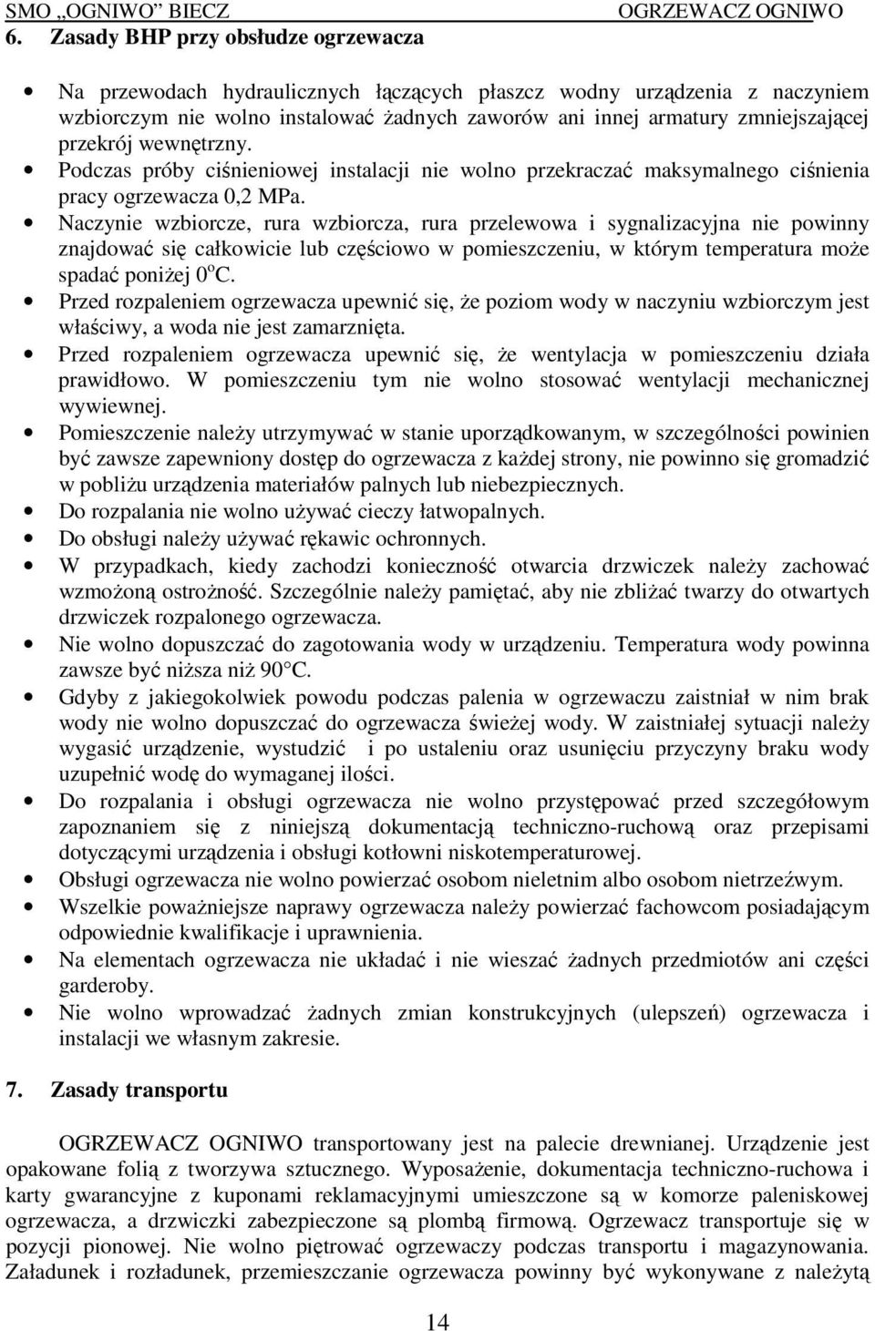 Naczynie wzbiorcze, rura wzbiorcza, rura przelewowa i sygnalizacyjna nie powinny znajdować się całkowicie lub częściowo w pomieszczeniu, w którym temperatura może spadać poniżej 0 o C.