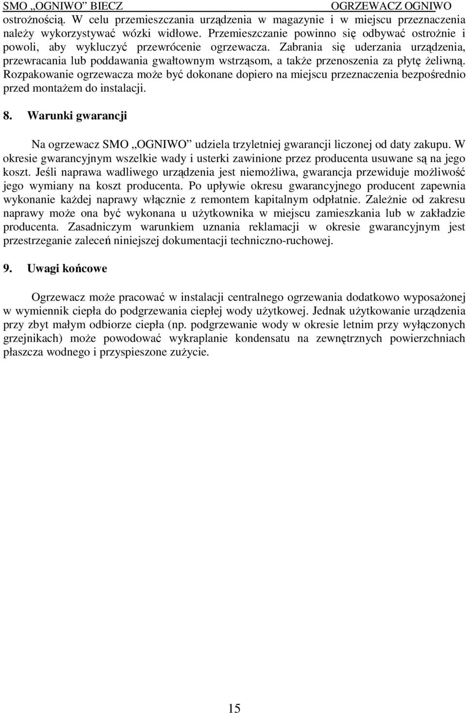 Zabrania się uderzania urządzenia, przewracania lub poddawania gwałtownym wstrząsom, a także przenoszenia za płytę żeliwną.