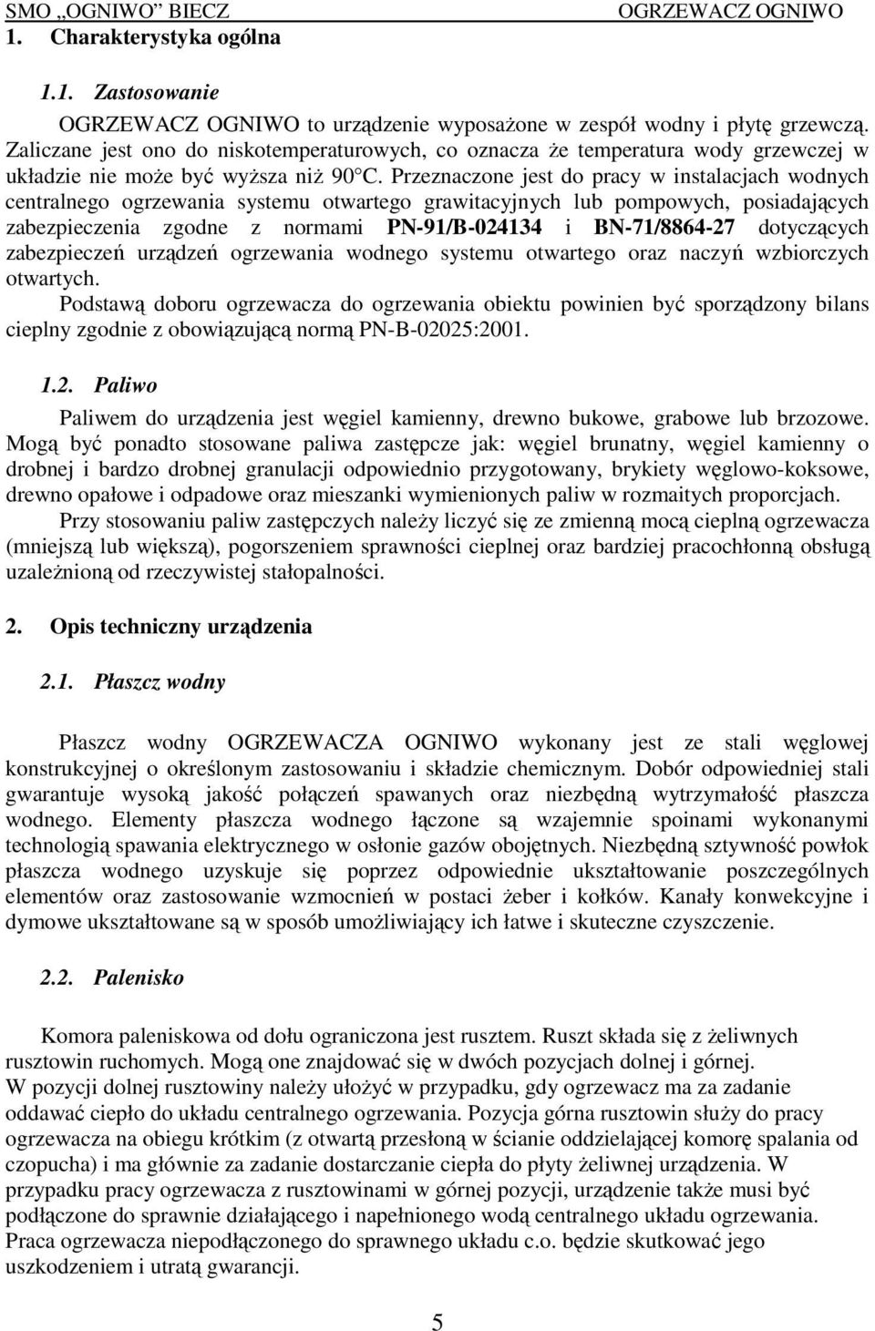 Przeznaczone jest do pracy w instalacjach wodnych centralnego ogrzewania systemu otwartego grawitacyjnych lub pompowych, posiadających zabezpieczenia zgodne z normami PN-91/B-024134 i BN-71/8864-27