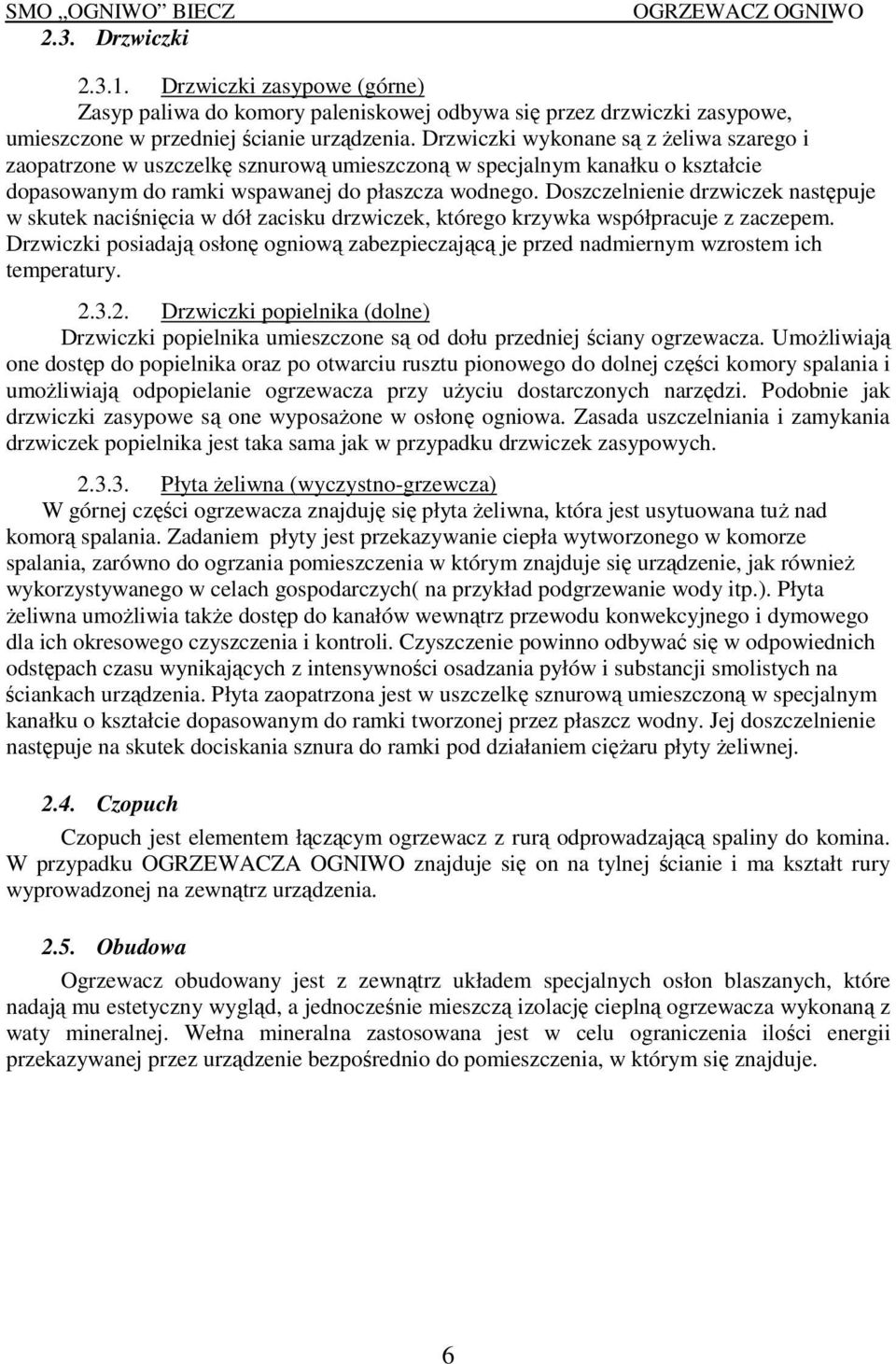 Doszczelnienie drzwiczek następuje w skutek naciśnięcia w dół zacisku drzwiczek, którego krzywka współpracuje z zaczepem.