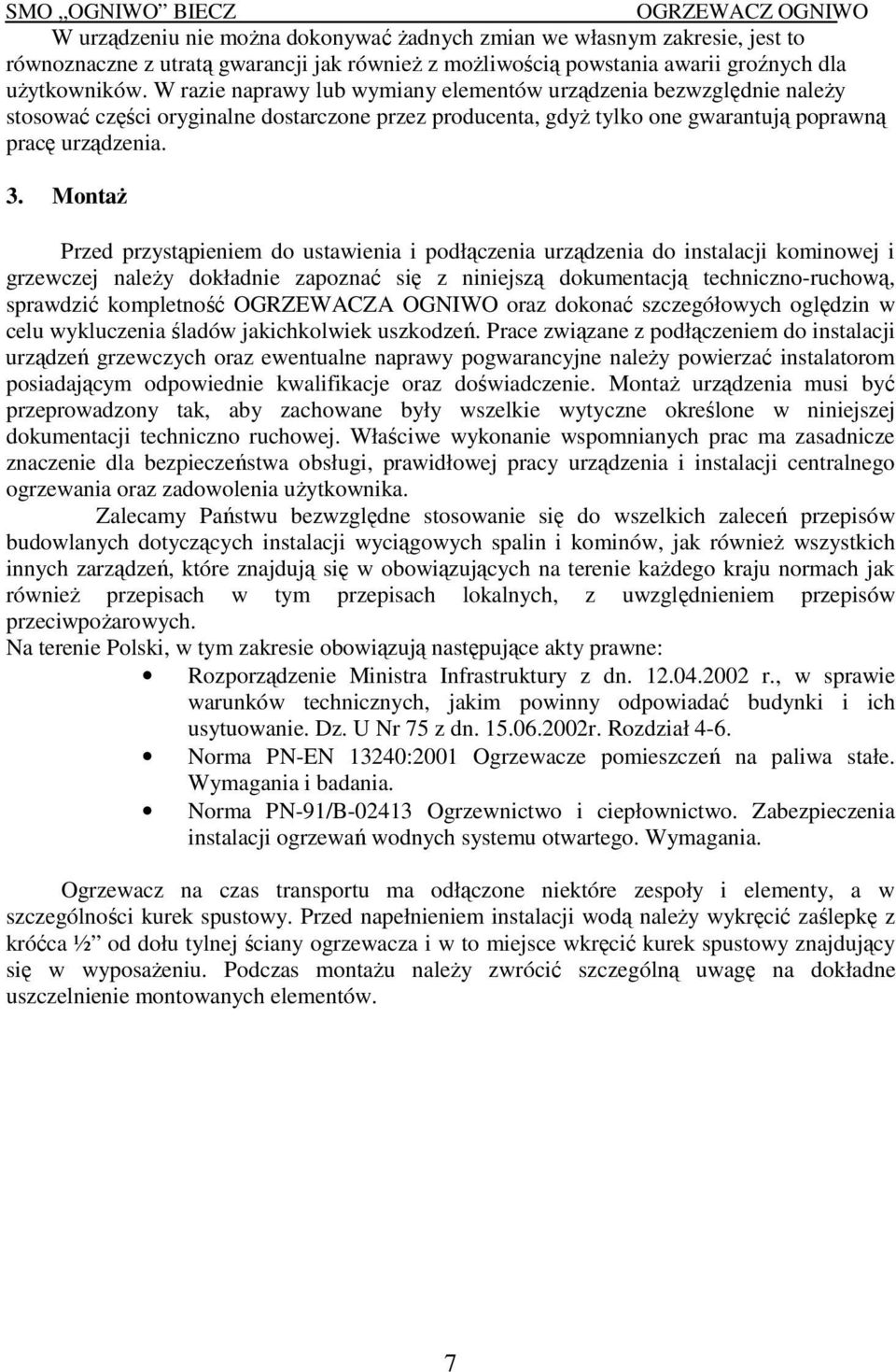 Montaż Przed przystąpieniem do ustawienia i podłączenia urządzenia do instalacji kominowej i grzewczej należy dokładnie zapoznać się z niniejszą dokumentacją techniczno-ruchową, sprawdzić kompletność