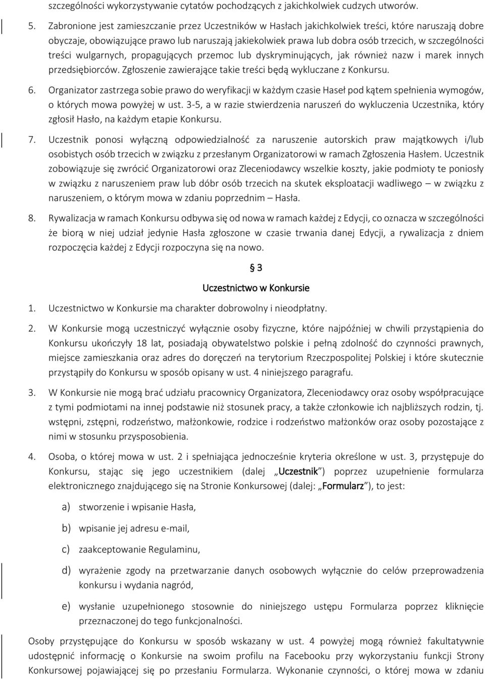 szczególności treści wulgarnych, propagujących przemoc lub dyskryminujących, jak również nazw i marek innych przedsiębiorców. Zgłoszenie zawierające takie treści będą wykluczane z Konkursu. 6.