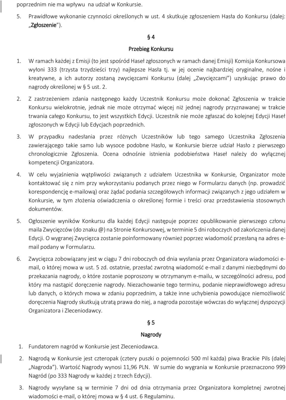 w jej ocenie najbardziej oryginalne, nośne i kreatywne, a ich autorzy zostaną zwycięzcami Konkursu (dalej Zwycięzcami ) uzyskując prawo do nagrody określonej w 5 ust. 2.