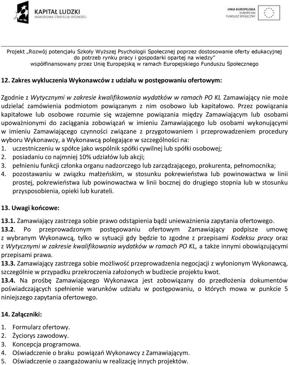 Przez powiązania kapitałowe lub osobowe rozumie się wzajemne powiązania między Zamawiającym lub osobami upoważnionymi do zaciągania zobowiązao w imieniu Zamawiającego lub osobami wykonującymi w